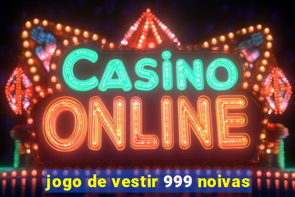 jogo de vestir 999 noivas